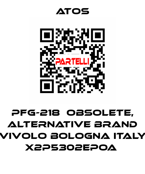 PFG-218  OBSOLETE, alternative Brand Vivolo Bologna Italy X2P5302EPOA  Atos