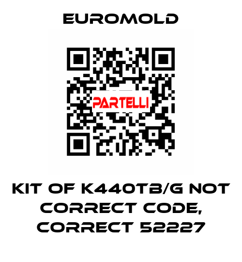 KIT OF K440TB/G not correct code, correct 52227 EUROMOLD