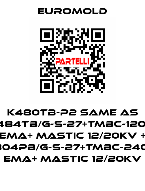 K480TB-P2 same as 3x(K484TB/G-S-27+TMBC-120.240) EMA+ MASTIC 12/20KV + 3x(K804PB/G-S-27+TMBC-240.400) EMA+ MASTIC 12/20KV EUROMOLD