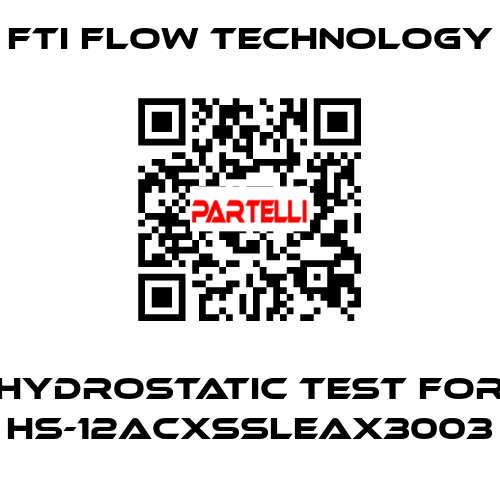 HYDROSTATIC TEST for HS-12ACXSSLEAX3003 Fti Flow Technology
