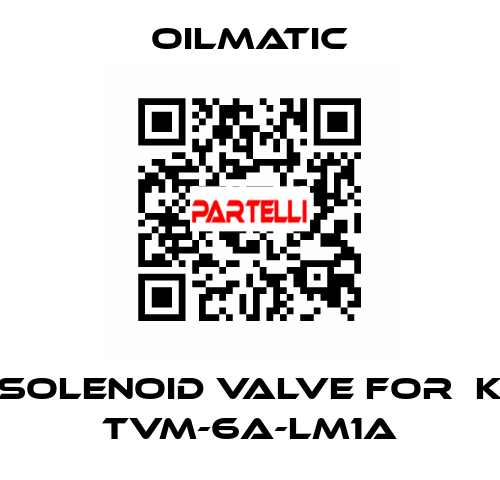 solenoid valve for  K TVM-6A-LM1A OILMATIC