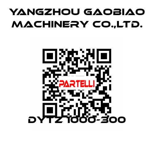 DYTZ 1000-300 Yangzhou Gaobiao Machinery Co.,Ltd.