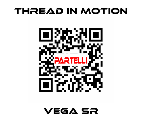 VEGA SR Thread In Motion