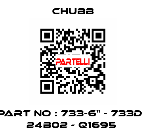 PART NO : 733-6" - 733D - 24B02 - Q1695  Chubb